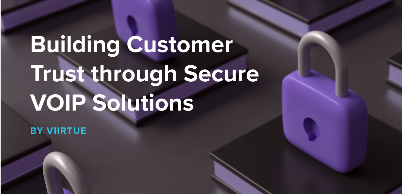 Building Customer Trust through Secure VOIP Solutions
