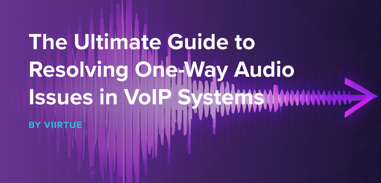 The Ultimate Guide to Resolving One-Way Audio Issues in VoIP Systems
